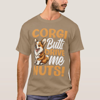 Welsh Corgi Pembroke Corgi Butts Drive Me Nuts fun T-Shirt