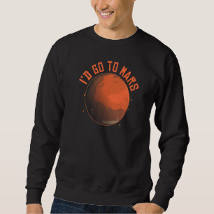 Weltraumplanet würde ich in Mars gehen Sweatshirt