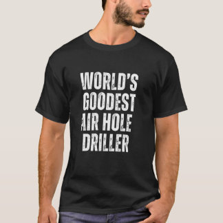 Weltweit der schönste Job für den Driller der Luft T-Shirt