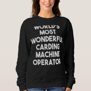 Weltweit wunderbarster Carding Machine Operator Sweatshirt