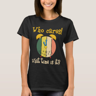Wen kümmert es um die Uhr? T-Shirt