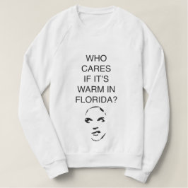 Wen kümmert es, wenn es warm in Florida Spaß Sweat T-Shirt