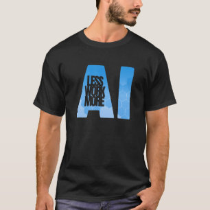 Weniger Arbeit - Künstliche Intelligenz T-Shirt