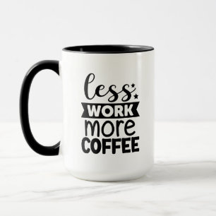 Weniger Arbeit mehr Kaffee Tasse