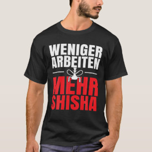 Weniger Arbeit mehr Shisha T-Shirt