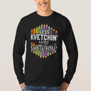 Weniger Kvetching-Künstler T-Shirt