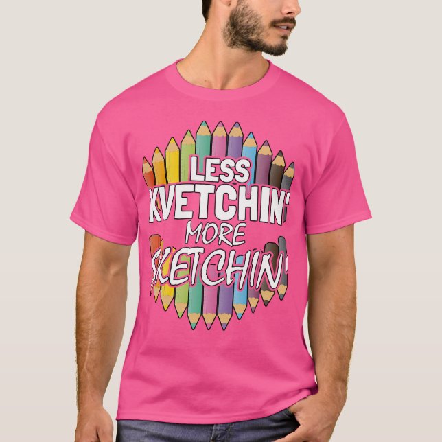 Weniger Kvetching Mehr Sketch Shirt Funny Artist (Vorderseite)