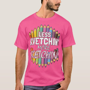 Weniger Kvetching Mehr Sketch Shirt Funny Artist