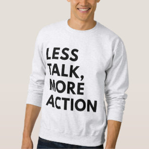WENIGER REDEN, MEHR HANDLUNG SWEATSHIRT