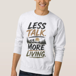 Weniger reden, mehr leben Berg-Zitat Sweatshirt