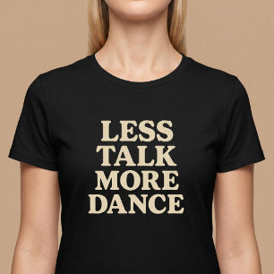 Weniger reden, mehr tanzen T-Shirt