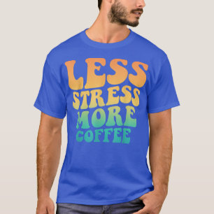 Weniger Stress mehr Kaffee Funny Coffee Liebhaber T-Shirt