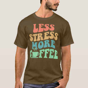 Weniger Stress mehr Kaffee für Kaffeeliebhaber T-Shirt