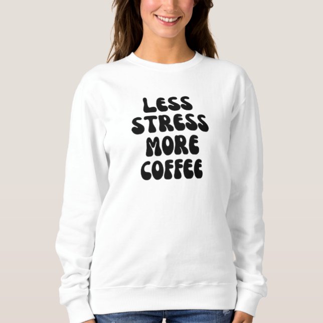 Weniger Stress mehr Kaffee Sweatshirt (Vorderseite)