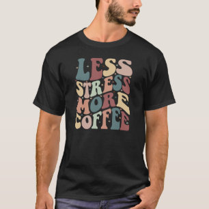 Weniger Stress, mehr Kaffee T-Shirt