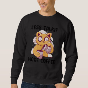 Weniger Talkie mehr Kaffee trinken Kaffee Katzen t Sweatshirt