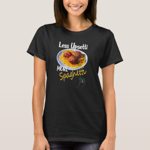 Weniger Upsetti Mehr Spaghetti Lover Italienische  T-Shirt