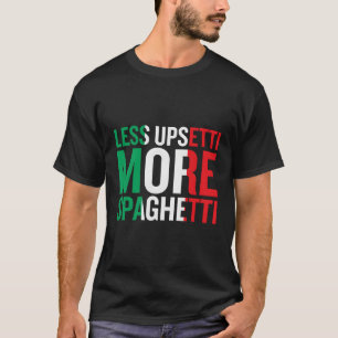 Weniger Upsetti mehr Spaghetti T-Shirt