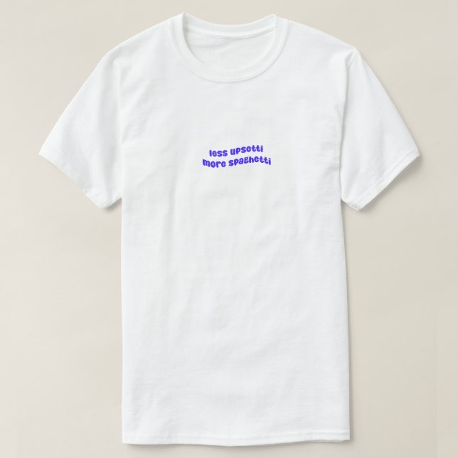 Weniger Upsetti mehr Spaghetti T-Shirt (Design vorne)