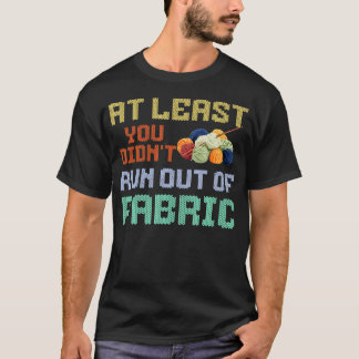 Wenigstens Hast Du Nicht Den Stoff Ausgehen Lassen T-Shirt