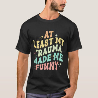 Wenigstens machte dieses Trauma mich lustig - Ment T-Shirt