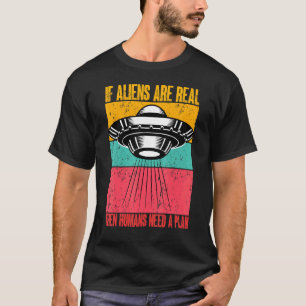 Wenn Aliens echt sind, brauchen Menschen einen Pla T-Shirt