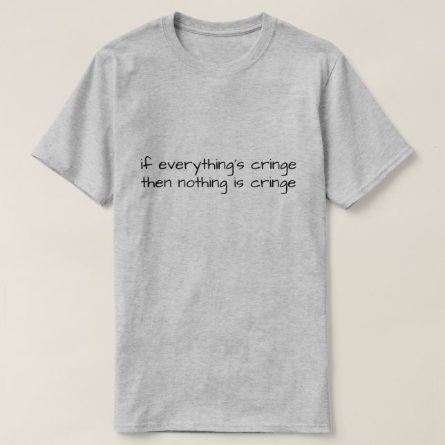 Wenn alles Cringe ist, dann ist nichts Cringe T-Shirt (Design vorne)