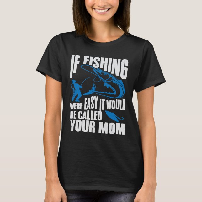 Wenn Angeln einfach wäre, würde es Deine Mutter F  T-Shirt (Vorderseite)