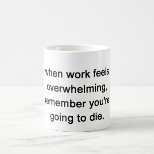 wenn Arbeit überwältigend sich fühlt, erinnern  Tasse