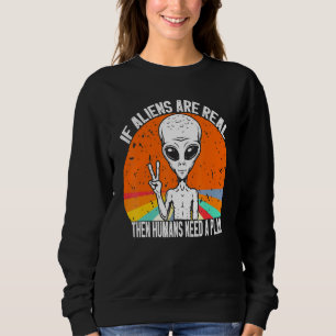 Wenn Außerirdischen real sind, brauchen die Mensch Sweatshirt