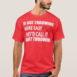 Wenn Ax Throwing leicht war Thex27d nennen Sie es  T-Shirt