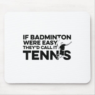 Wenn Badminton einfach wäre, nennen sie es Tennis  Mousepad