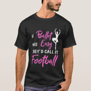 Wenn Ballett leicht wäre, würden sie es Fußball ne T-Shirt