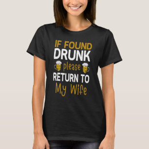 Wenn betrunken gefunden, bitte an Ehefrau zurückge T-Shirt
