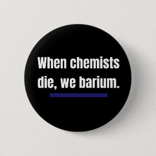 Wenn Chemiker die, barium wir. Button
