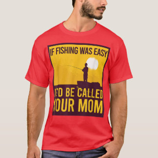 Wenn das Fischen einfach war, wird es deine Mama F T-Shirt