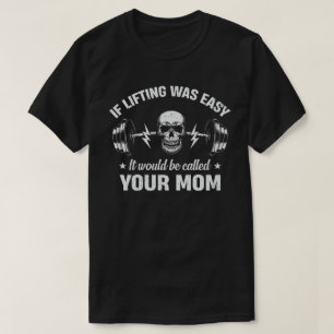 Wenn das Heben einfach wäre, würde es deine Mama n T-Shirt