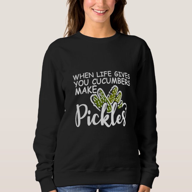 Wenn das Leben dir Gurken gibt, die Pickles machen Sweatshirt (Vorderseite)