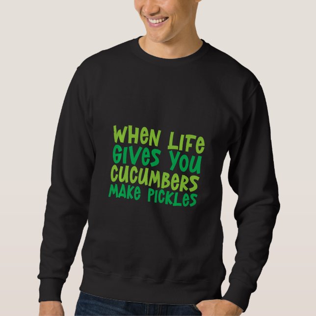 Wenn das Leben dir Gurken gibt, die Pickles machen Sweatshirt (Vorderseite)