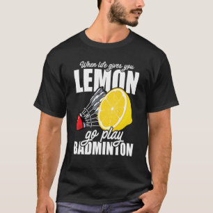 Wenn das Leben dir Lemon Go Spielen Badminton Play T-Shirt