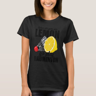 Wenn das Leben dir Lemon Go Spielen Badminton Play T-Shirt