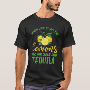 Wenn das Leben dir Lemons Salz Tequila gibt T-Shirt