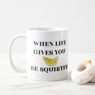 Wenn das Leben dir Zitronen gibt, sei ein Spritzer Kaffeetasse