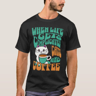 Wenn das Leben kompliziert wird Katzen und Kaffee T-Shirt
