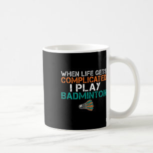 Wenn das Leben kompliziert wird, spiele ich Badmin Kaffeetasse