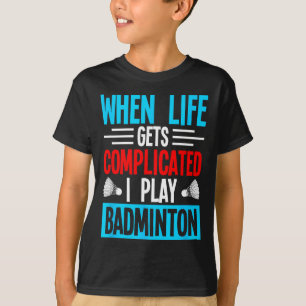 Wenn das Leben kompliziert wird, spiele ich Badmin T-Shirt