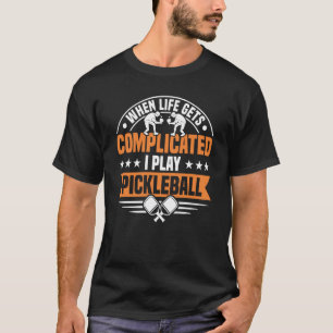 Wenn das Leben kompliziert wird, spiele ich Pickle T-Shirt