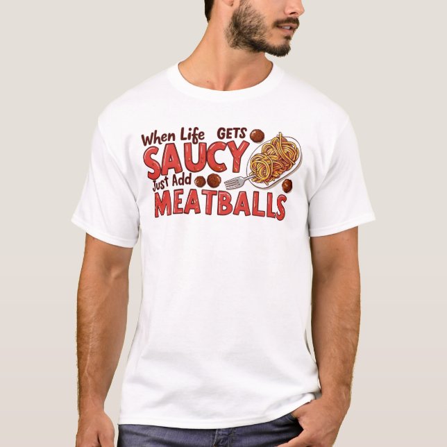 Wenn das Leben Saucy holt, einfach Fleischbällchen T-Shirt (Vorderseite)