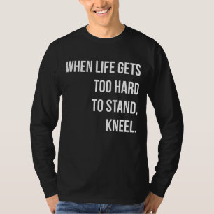 Wenn das Leben zu schwer wird, um Knie zu halten T-Shirt