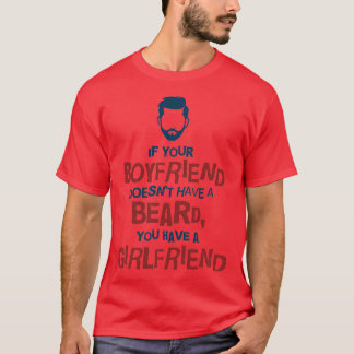 Wenn dein Freund keinen Bart hat, hast du einen g T-Shirt